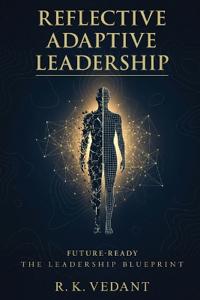 Reflective Adaptive Leadership - Future-Ready The Leadership Blueprint