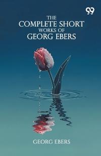 The Complete Short Works Of Georg Ebers