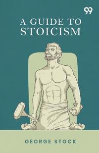 A Guide To Stoicism (Edition1)
