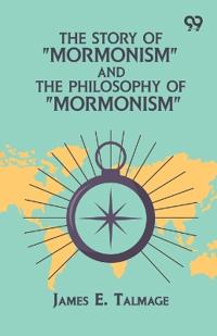 The Story Of "Mormonism" And The Philosophy Of "Mormonism"