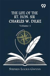 The Life Of The Rt. Hon. Sir Charles W. Dilke
