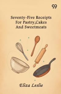 Bokomslag for "Seventy-Five Receipts For Pastry, Cakes And Sweetmeats"