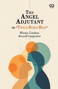 The Angel Adjutant Of "Twice Born Men"
