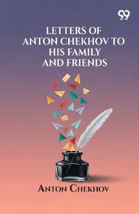Letters Of Anton Chekhov To His Family And Friends