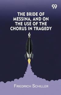 The Bride Of Messina, And On The Use Of The Chorus In Tragedy