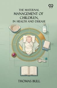 The Maternal Management Of Children, In Health And Disease