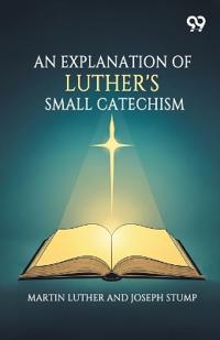 An Explanation Of Luther's Small Catechism