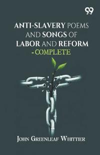 Anti-Slavery Poems And Songs Of Labor And Reform-Complete