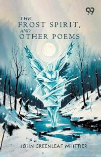 The Frost Spirit, And Other Poems
