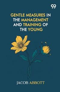 Gentle Measures In The Management And Training Of The Young