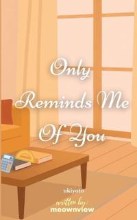 Only Reminds Me Of You