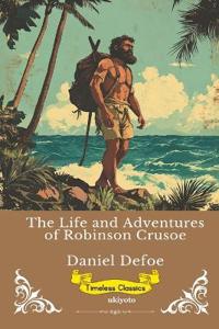 The Life and Adventures of Robinson Crusoe Timeless Classics