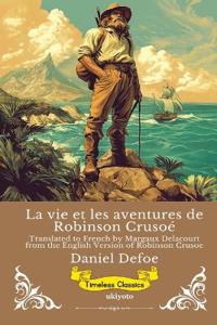 La vie et les aventures de Robinson Crusoé French Version of Robinson Crusoe