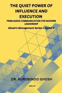 The Quiet Power of Influence and Execution Persuasive Communication for Modern Leadership