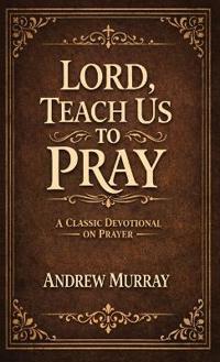 Lord, Teach Us To Pray