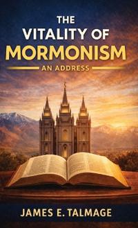 The Vitality of Mormonism An Address