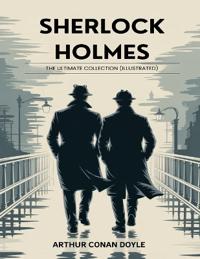 Sherlock Holmes: The Ultimate Collection (Illustrated)