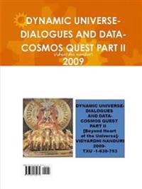 Dynamic Universe-Dialogues and Data-Cosmos Quest Part II 2009