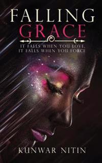 Falling Grace: It Falls When You Love, It Falls When You Force
