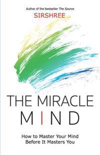 The Miracle Mind - How To Master Your Mind Before It Masters You
