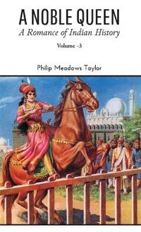 A NOBLE QUEEN A Romance of Indian History VOLUME - III