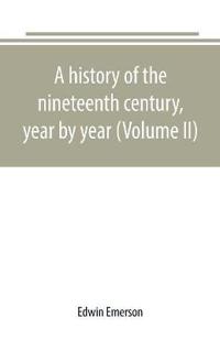A history of the nineteenth century, year by year (Volume II)
