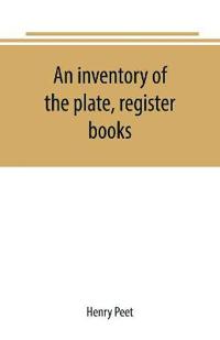An inventory of the plate, register books, and other moveables in the two parish churches of Liverpool, St. Peter's and St. Nicholas', 1893; with a transcript of the earliest register, 1660-1672; together with a catalogue of the ancient library in St. Peter's