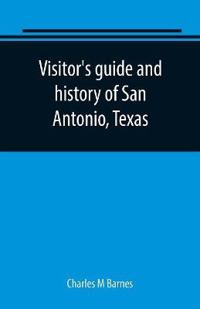Visitor's guide and history of San Antonio, Texas