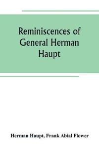 Reminiscences of General Herman Haupt; giving hitherto unpublished official orders, personal narratives of important military operations, and interviews with President Lincoln, Secretary Stanton, General-in-chief Halleck, and with Generals McDowell, McClel
