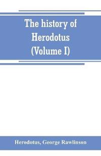 The history of Herodotus. (Volume I) A new English version, ed. with copious notes and appendices, illustrating the history and geography of Herodotus, from the most recent sources of information; and embodying the chief results, historical and ethnographical,