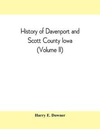 History of Davenport and Scott County Iowa (Volume II)