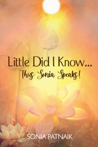 Little Did I Know... Thus Sonia Speaks!