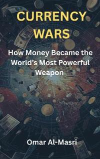 Bokomslag för "Currency Wars: How Money Became the World’s Most Powerful Weapon"