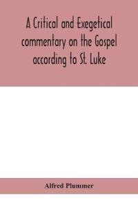 A Critical And Exegetical Commentary On The Gospel According To St. Luke