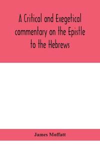 A Critical And Exegetical Commentary On The Epistle To The Hebrews