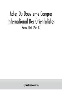 Actes Du Douzieme Congres International Des Orientalistes; Rome 1899 (Part Ii)