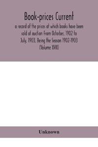 Book-Prices Current; A Record Of The Prices At Which Books Have Been Sold At Auction From Octorber, 1902 To July, 1903, Being The Season 1902-1903 (Volume Xvii)