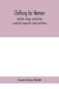 Clothing For Women; Selection, Design, Construction; A Practical Manual For School And Home