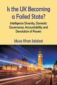 Bokomslag för "Is the UK Becoming a Failed State? Intelligence Diversity, Domestic Governance, Accountability and Devolution of Powers"