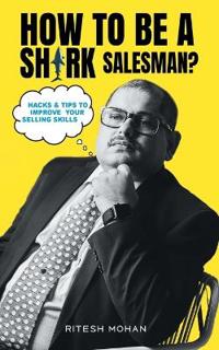 How to be a Shark Salesman?- Hacks & Tips to Improve Your Selling Skills