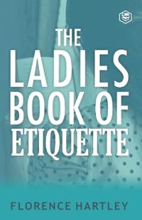 Bokomslag för "The Ladies Book of Etiquette and Manual of Politeness"