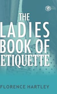 The Ladies Book of Etiquette and Manual of Politeness