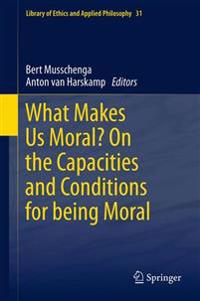 Bokomslag för "What Makes Us Moral? On the capacities and conditions for being moral"