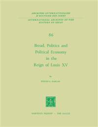 Bread, Politics and Political Economy in the Reign of Louis XV