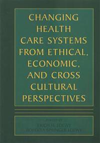 Changing Health Care Systems from Ethical, Economic, and Cross Cultural Perspectives