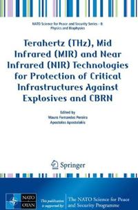 Terahertz (THz), Mid Infrared (MIR) and Near Infrared (NIR) Technologies for Protection of Critical Infrastructures Against Explosives and CBRN