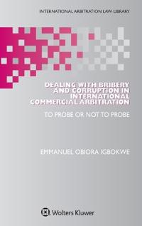 Dealing with Bribery and Corruption in International Commercial Arbitration