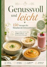 Genussvoll und leicht: 150 Rezepte für Menschen mit Schluckstörungen