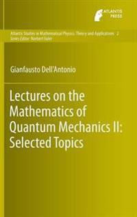 Lectures on the Mathematics of Quantum Mechanics II: Selected Topics