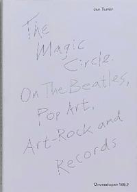 The Magic Circle. On The Beatles, Pop Art, Art-Rock and Records